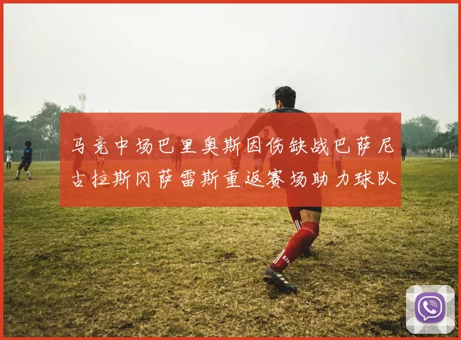 马竞中场巴里奥斯因伤缺战巴萨尼古拉斯冈萨雷斯重返赛场助力球队
