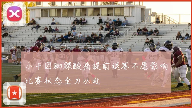 小卡因脚踝酸痛提前退赛不愿影响比赛状态全力以赴